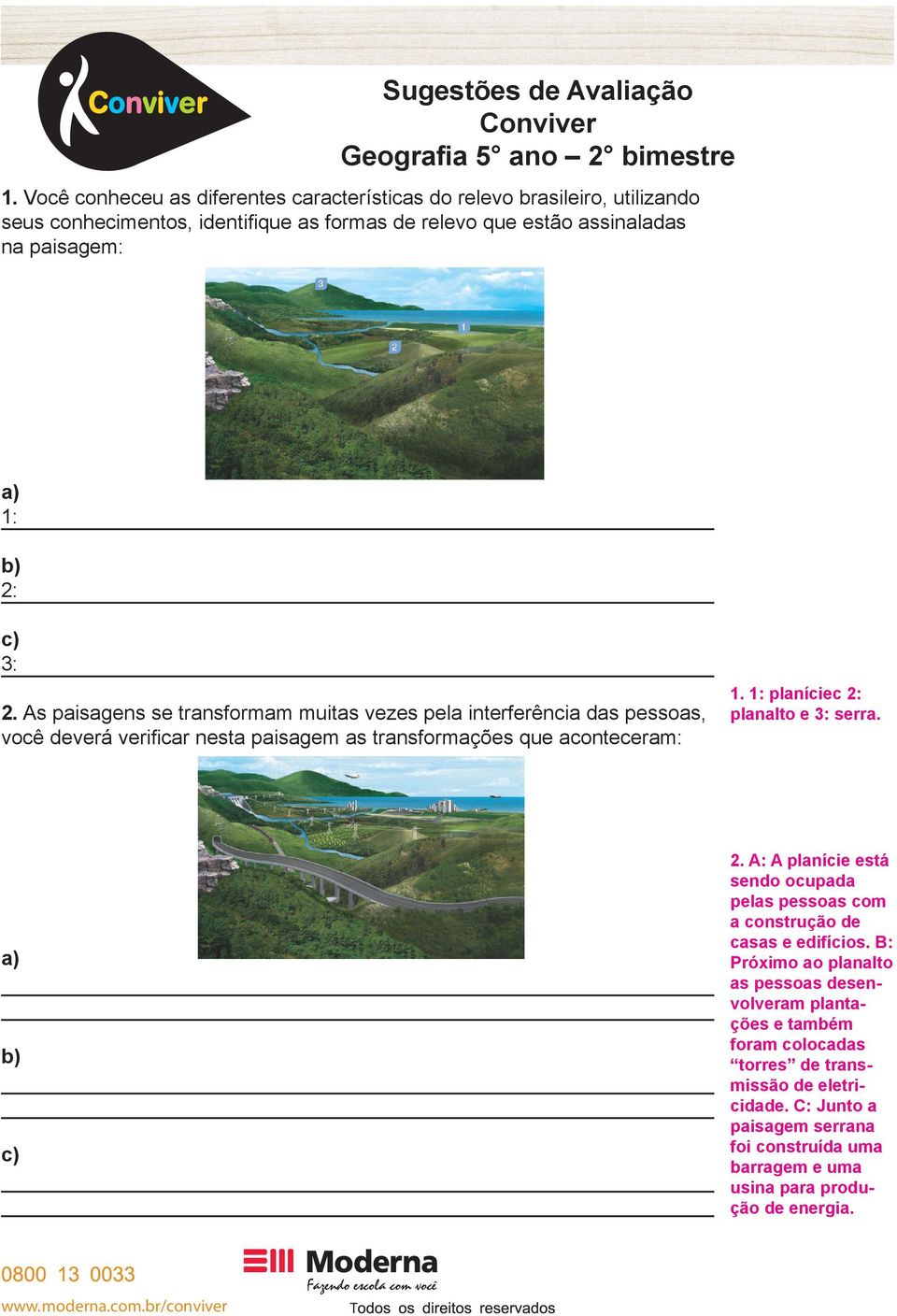 1: planíciec 2: planalto e 3: serra. a) b) c) 2. A: A planície está sendo ocupada pelas pessoas com a construção de casas e edifícios.