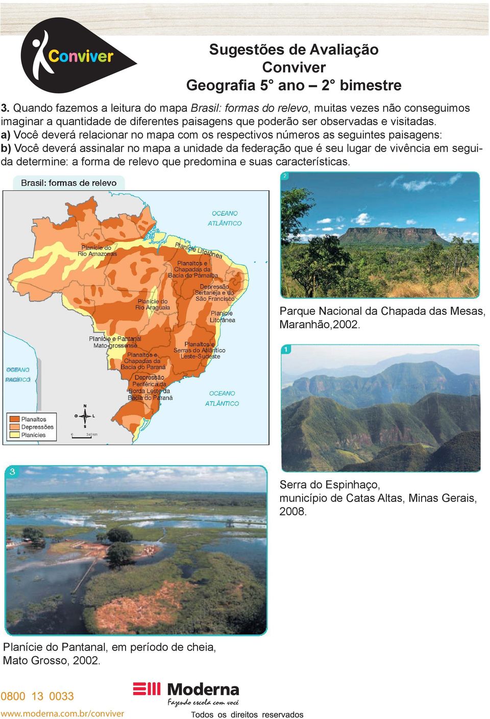 a) Você deverá relacionar no mapa com os respectivos números as seguintes paisagens: b) Você deverá assinalar no mapa a unidade da federação que é seu