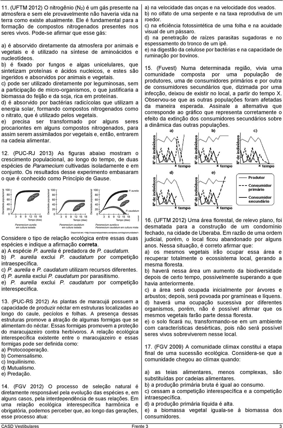 Pode-se afirmar que esse gás: a) é absorvido diretamente da atmosfera por animais e vegetais e é utilizado na síntese de aminoácidos e nucleotídeos.