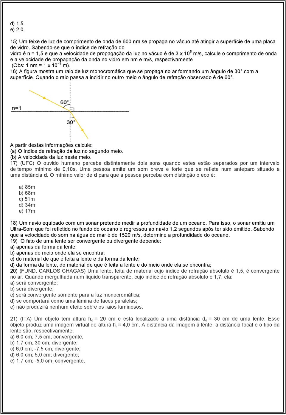 em nm e m/s, respectivamente (Obs: 1 nm = 1 x 10 9 m). 16) A figura mostra um raio de luz monocromática que se propaga no ar formando um ângulo de 30 com a superfície.