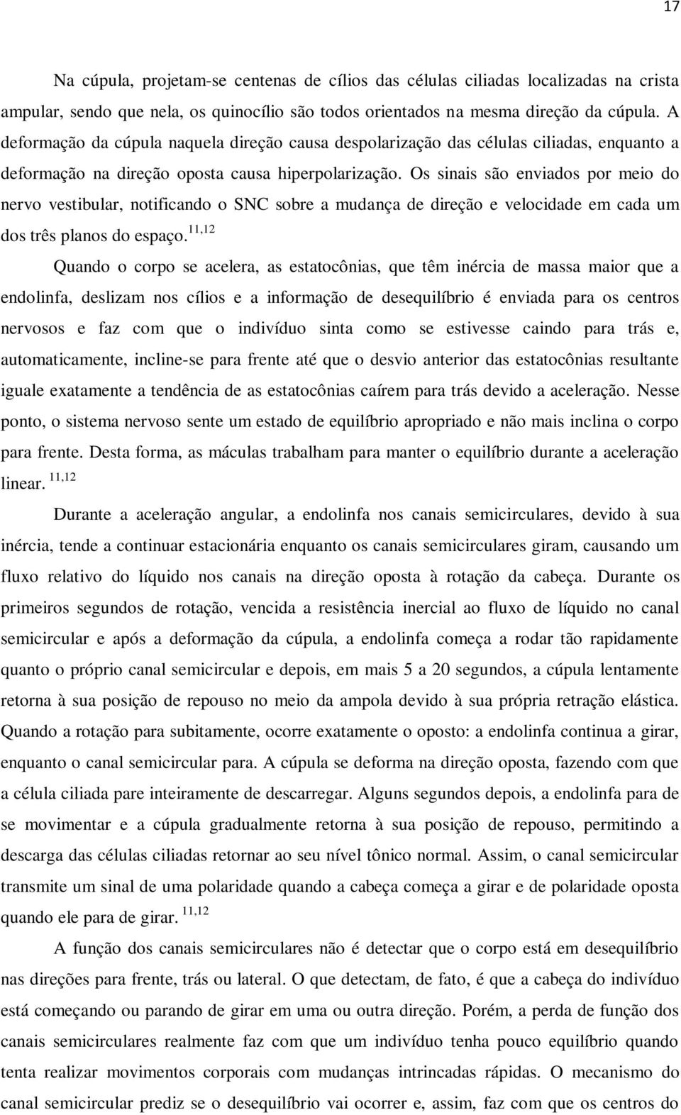 Os sinais são enviados por meio do nervo vestibular, notificando o SNC sobre a mudança de direção e velocidade em cada um dos três planos do espaço.