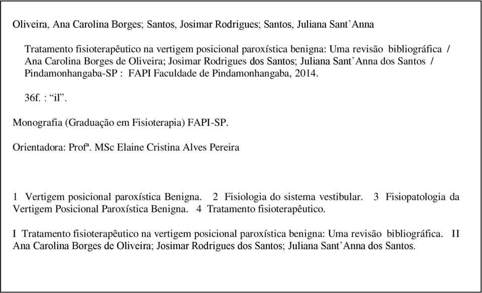 Monografia (Graduação em Fisioterapia) FAPI-SP. Orientadora: Profª. MSc Elaine Cristina Alves Pereira 1 Vertigem posicional paroxística Benigna. 2 Fisiologia do sistema vestibular.