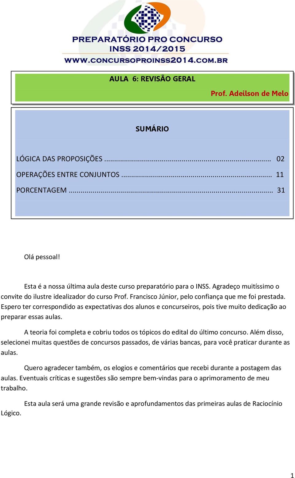 Espero ter correspondido as expectativas dos alunos e concurseiros, pois tive muito dedicação ao preparar essas aulas. A teoria foi completa e cobriu todos os tópicos do edital do último concurso.