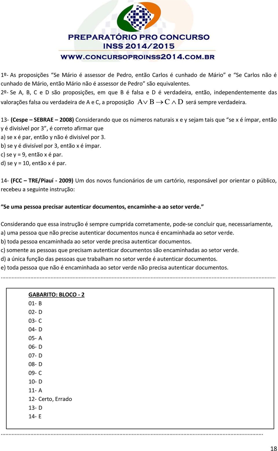 13- (Cespe SEBRAE 2008) Considerando que os números naturais x e y sejam tais que se x é ímpar, então y é divisível por 3, é correto afirmar que a) se x é par, então y não é divisível por 3.