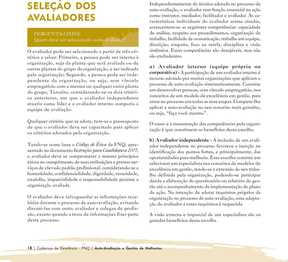 e ser indicada pela organização; Segundo, a pessoa pode ser independente da organização, ou seja, sem vínculo empregatício com a mesma ou qualquer outra planta do grupo; Terceiro, considerando-se os