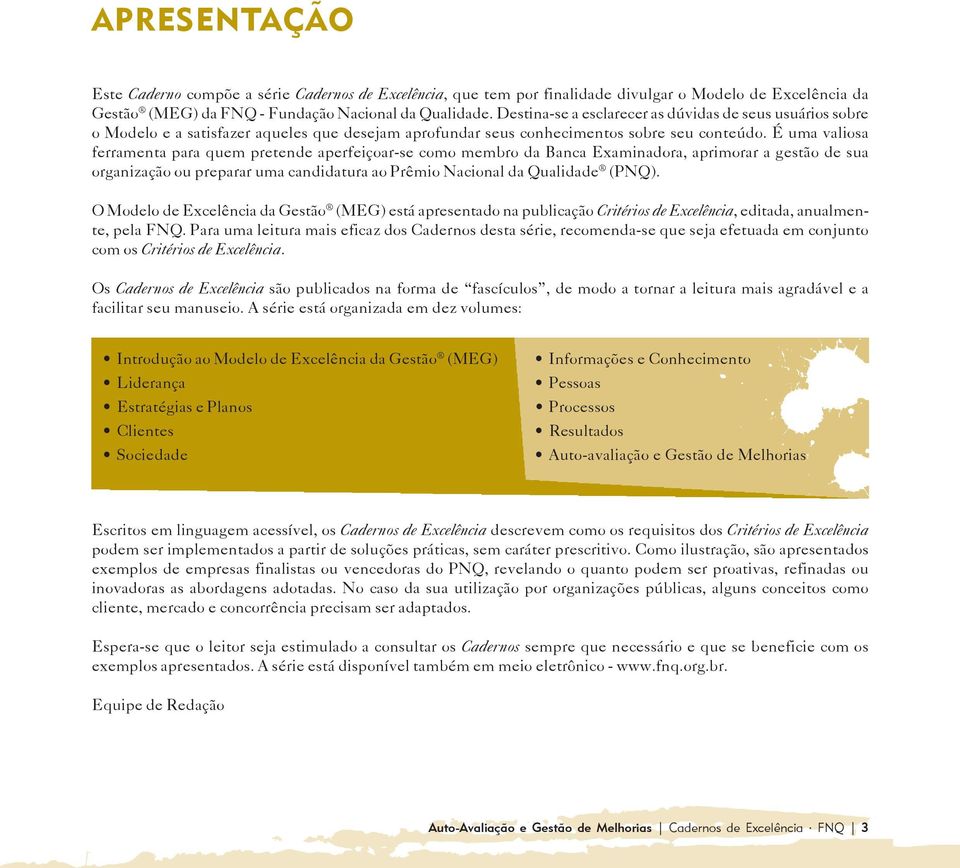 É uma valiosa ferramenta para quem pretende aperfeiçoar-se como membro da Banca Examinadora, aprimorar a gestão de sua organização ou preparar uma candidatura ao Prêmio Nacional da Qualidade (PNQ).