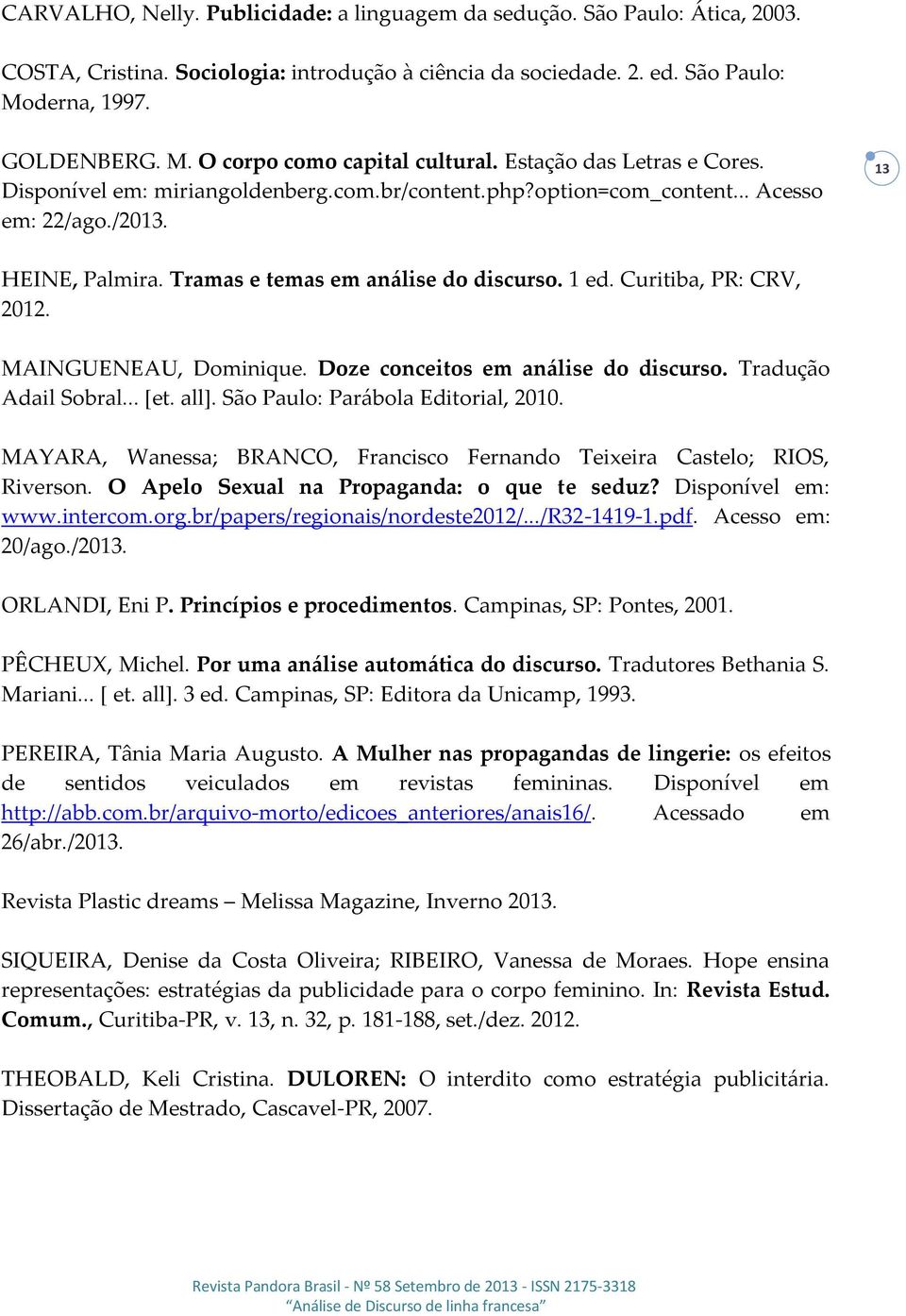 Curitiba, PR: CRV, 2012. MAINGUENEAU, Dominique. Doze conceitos em análise do discurso. Tradução Adail Sobral... [et. all]. São Paulo: Parábola Editorial, 2010.