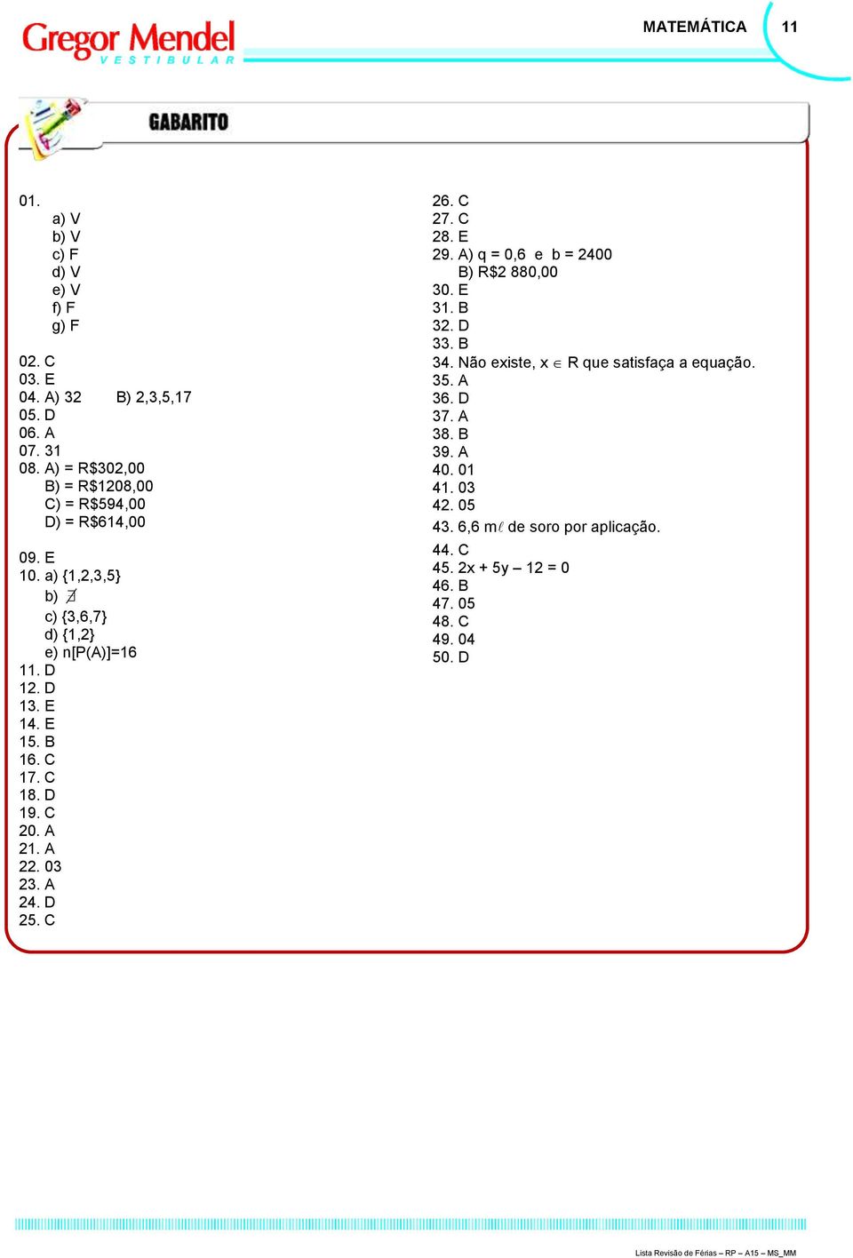 C 7. C 8. D 9. C 0. A. A. 03 3. A 4. D 5. C 6. C 7. C 8. E 9. A) q = 0,6 e b = 400 B) R$ 880,00 30. E 3. B 3. D 33. B 34.