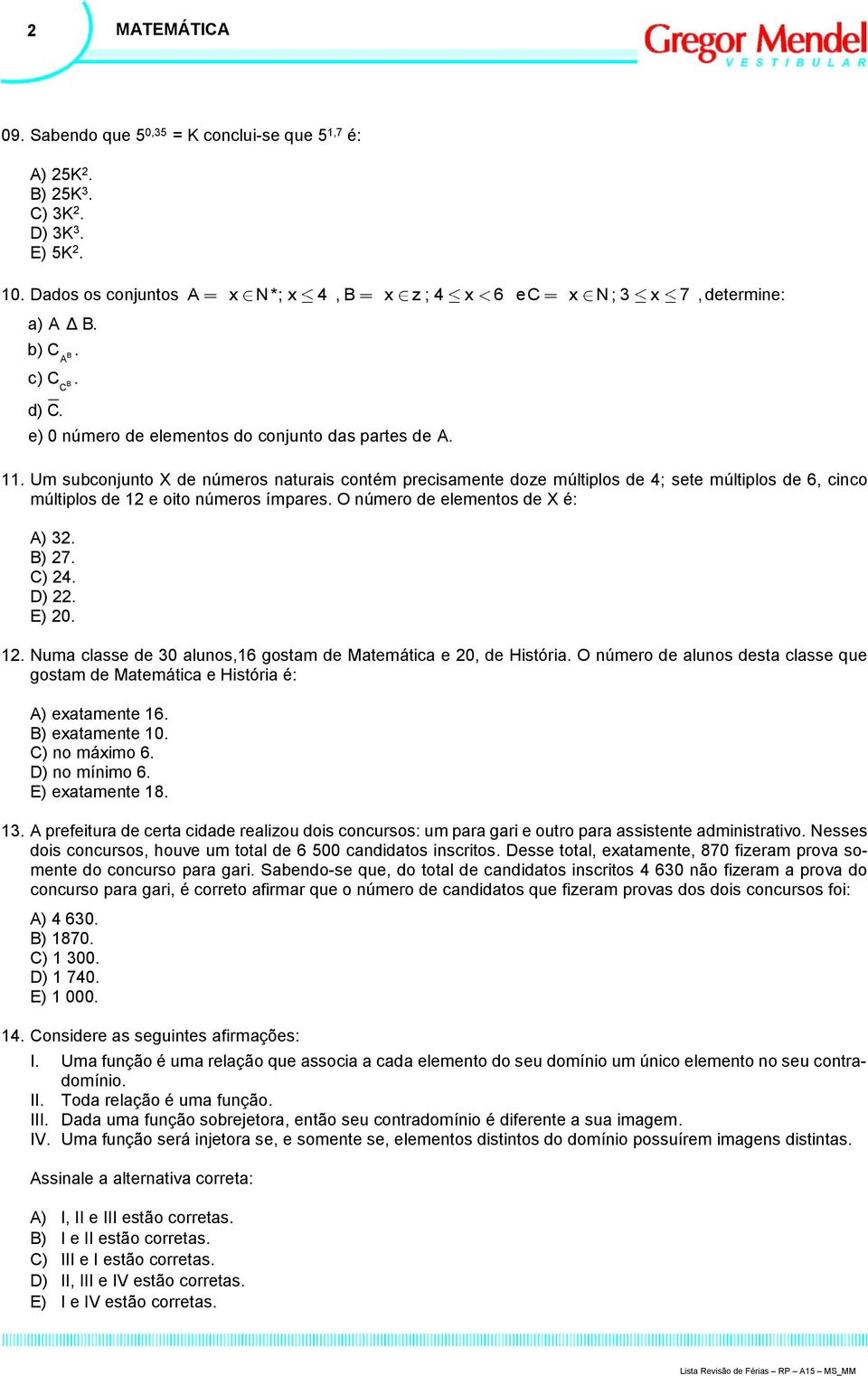 . Um subconjunto X de números naturais contém precisamente doze múltiplos de 4; sete múltiplos de 6, cinco múltiplos de e oito números ímpares. O número de elementos de X é: A) 3. B) 7. C) 4. D).