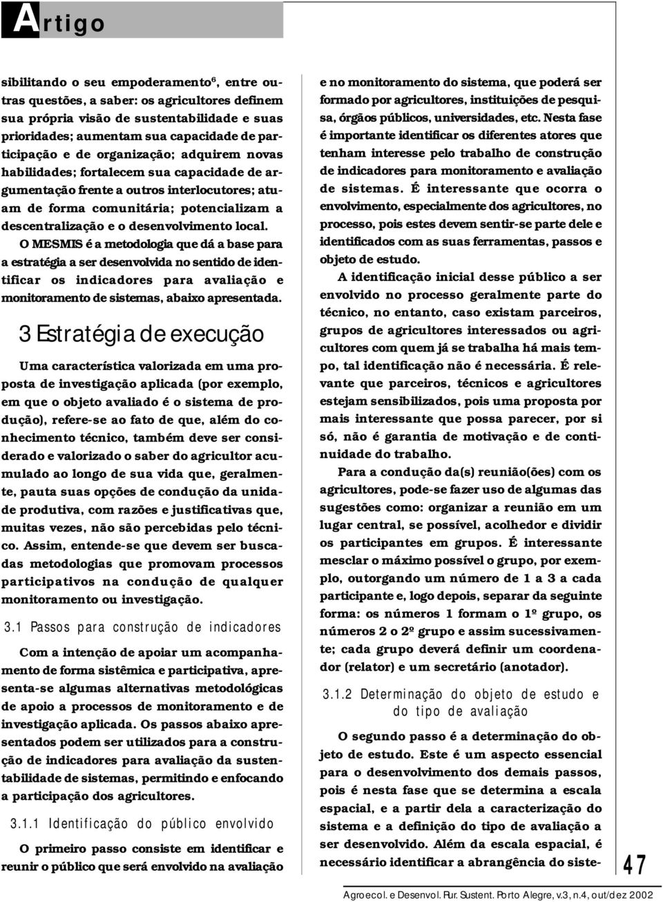 local. O MESMIS é a metodologia que dá a base para a estratégia a ser desenvolvida no sentido de identificar os indicadores para avaliação e monitoramento de sistemas, abaixo apresentada.