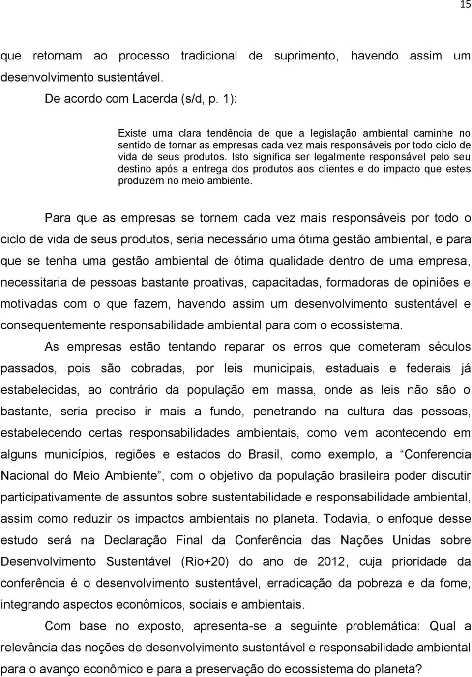 Isto significa ser legalmente responsável pelo seu destino após a entrega dos produtos aos clientes e do impacto que estes produzem no meio ambiente.