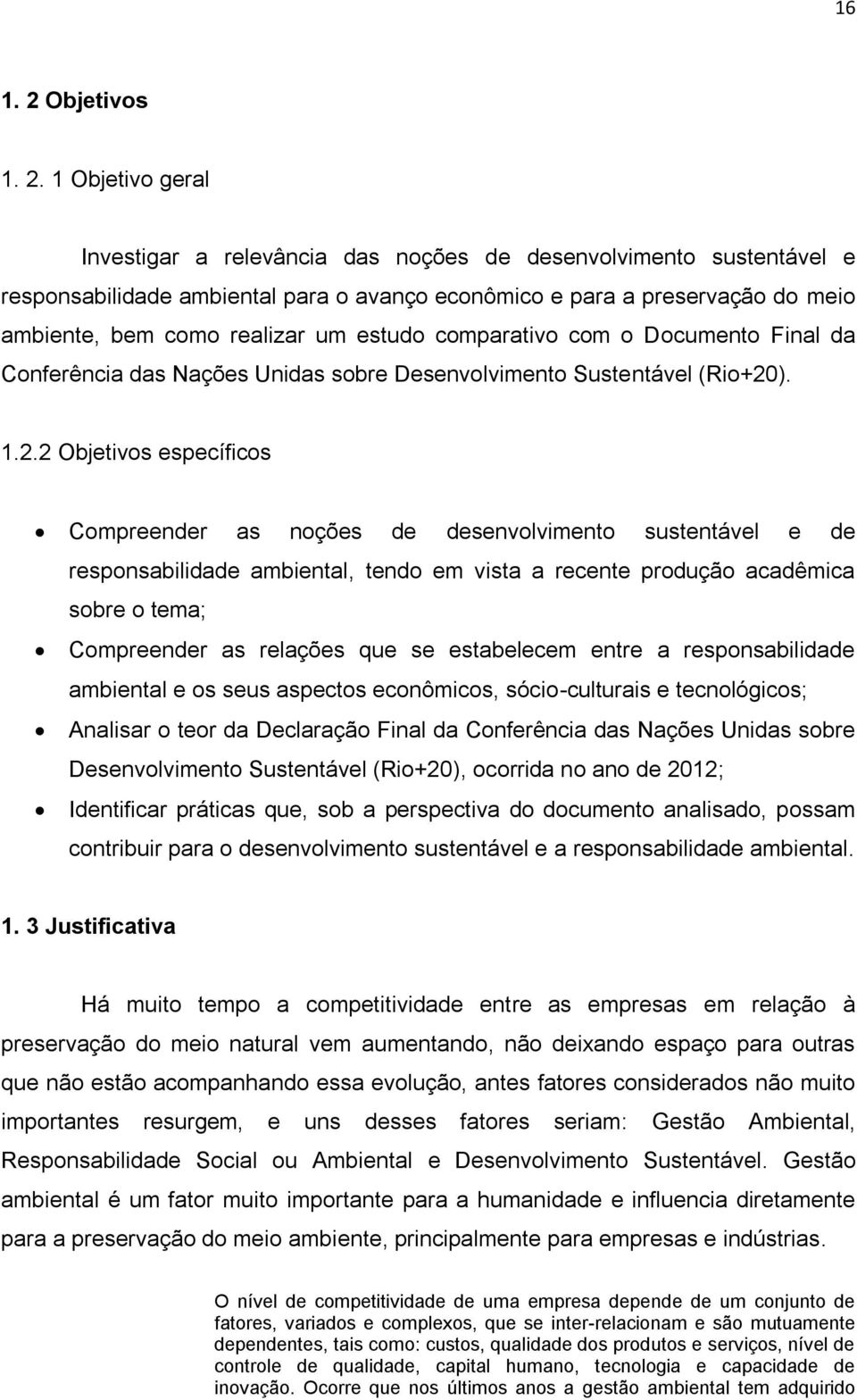 1 Objetivo geral Investigar a relevância das noções de desenvolvimento sustentável e responsabilidade ambiental para o avanço econômico e para a preservação do meio ambiente, bem como realizar um