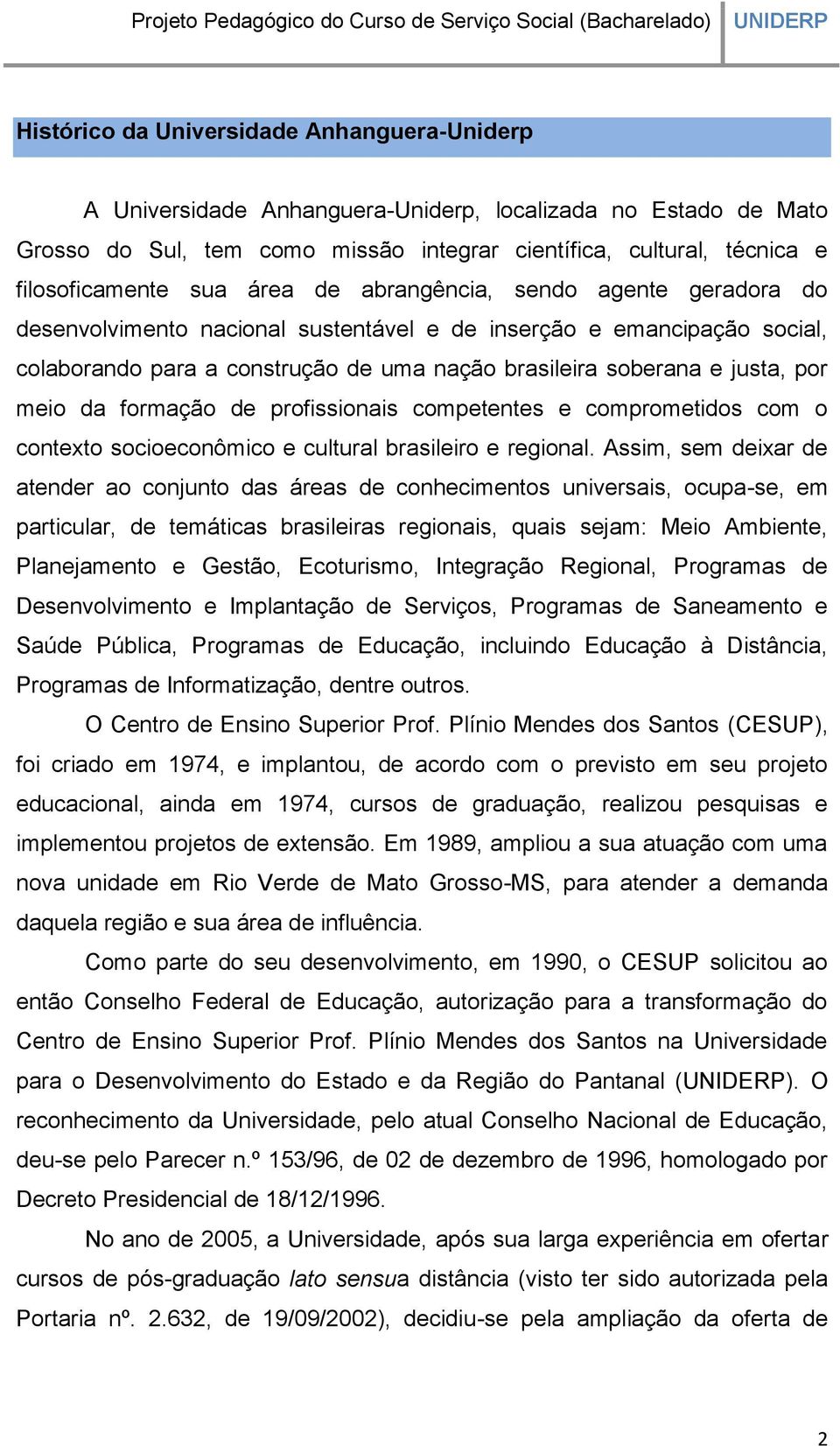 meio da formação de profissionais competentes e comprometidos com o contexto socioeconômico e cultural brasileiro e regional.