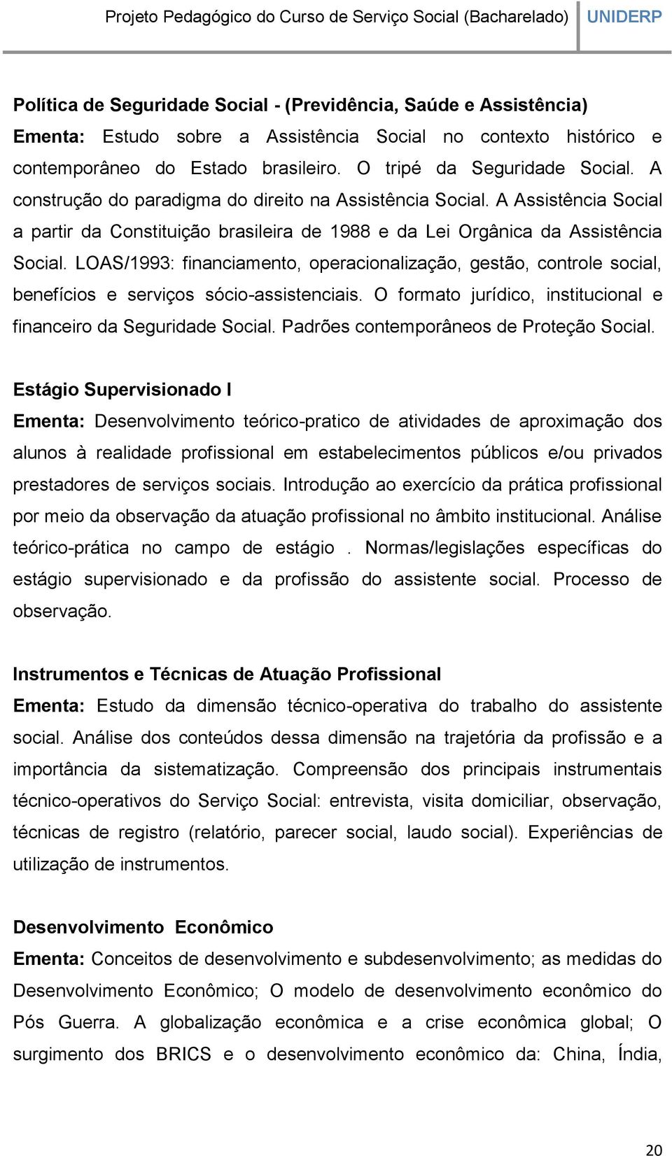 LOAS/1993: financiamento, operacionalização, gestão, controle social, benefícios e serviços sócio-assistenciais. O formato jurídico, institucional e financeiro da Seguridade Social.