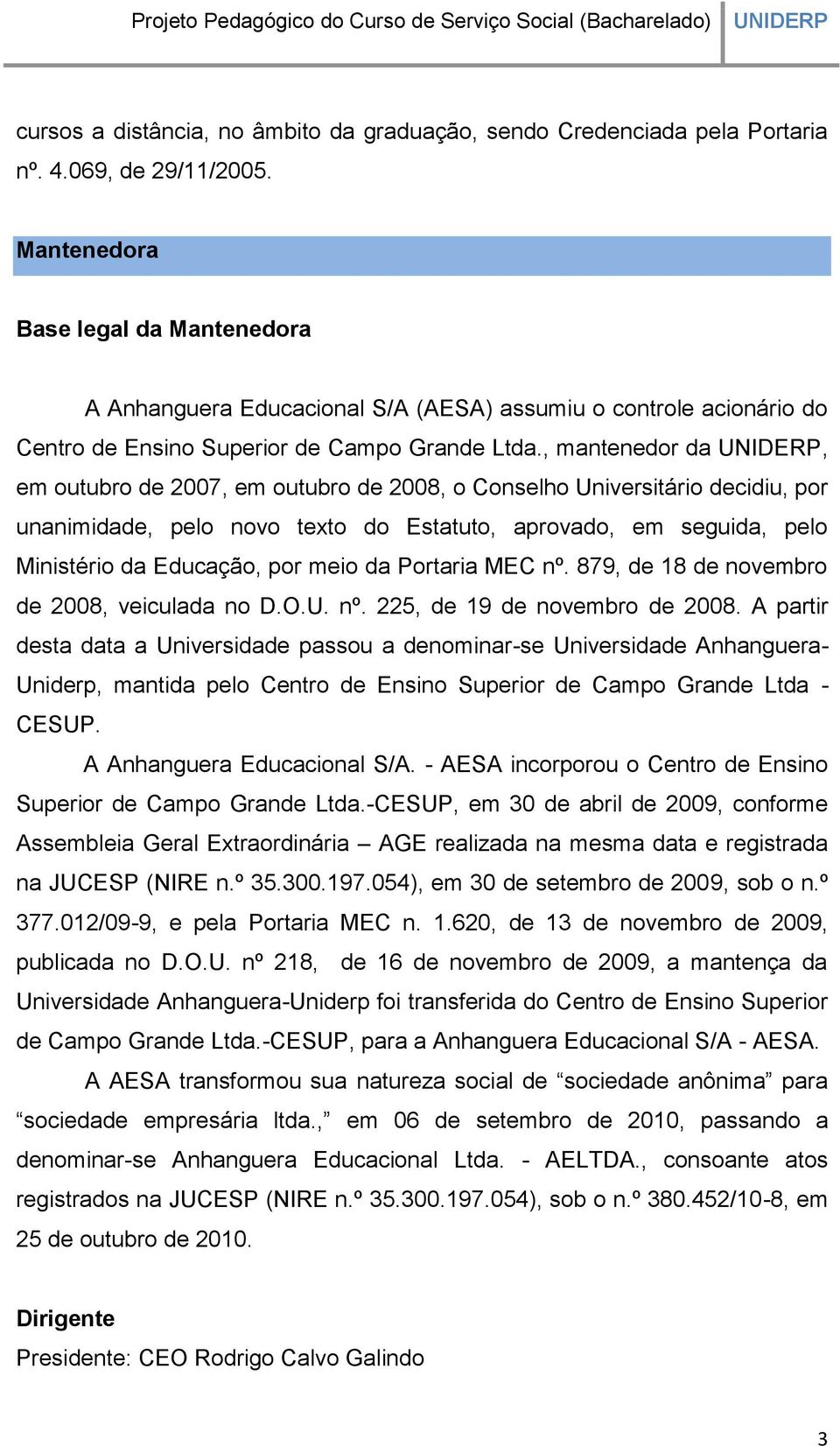 , mantenedor da, em outubro de 2007, em outubro de 2008, o Conselho Universitário decidiu, por unanimidade, pelo novo texto do Estatuto, aprovado, em seguida, pelo Ministério da Educação, por meio da