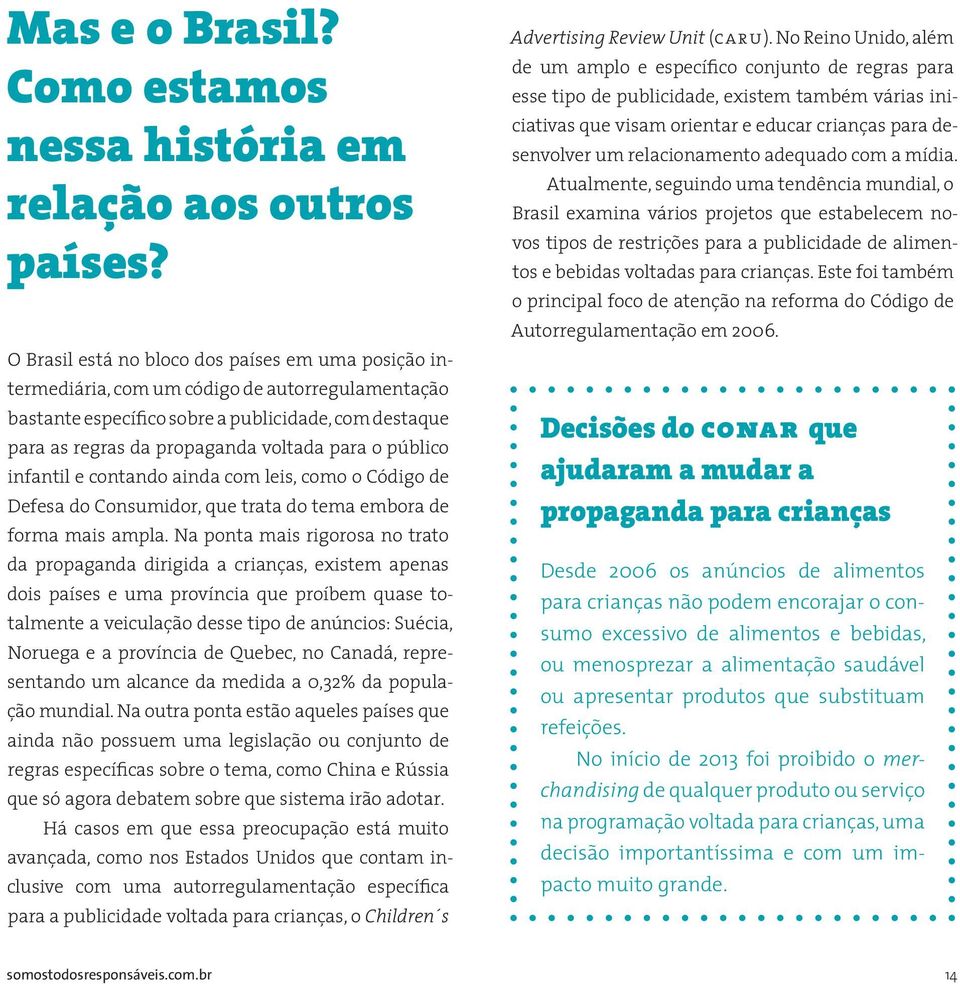 público infantil e contando ainda com leis, como o Código de Defesa do Consumidor, que trata do tema embora de forma mais ampla.