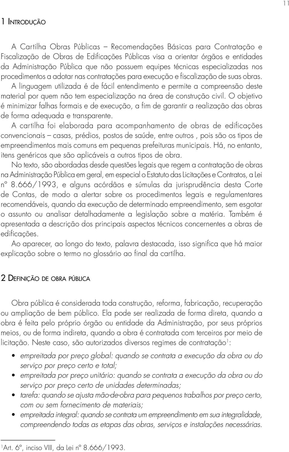 A linguagem utilizada é de fácil entendimento e permite a compreensão deste material por quem não tem especialização na área de construção civil.