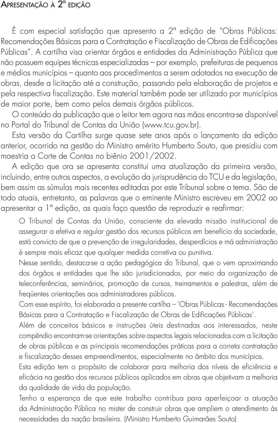 a serem adotados na execução de obras, desde a licitação até a construção, passando pela elaboração de projetos e pela respectiva fiscalização.