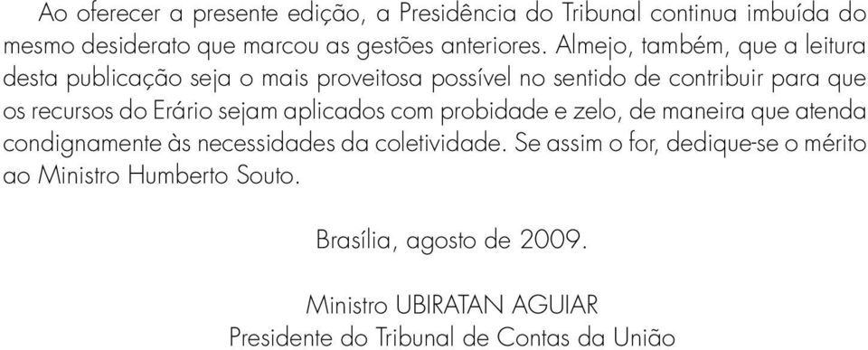 Erário sejam aplicados com probidade e zelo, de maneira que atenda condignamente às necessidades da coletividade.