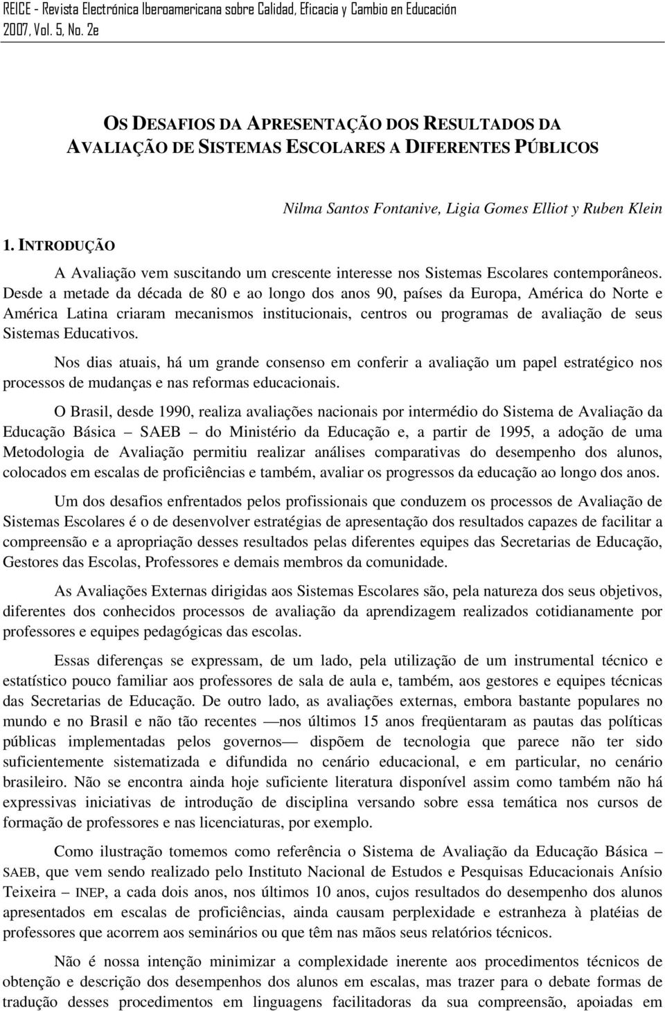 INTRODUÇÃO A Avaliação vem suscitando um crescente interesse nos Sistemas Escolares contemporâneos.