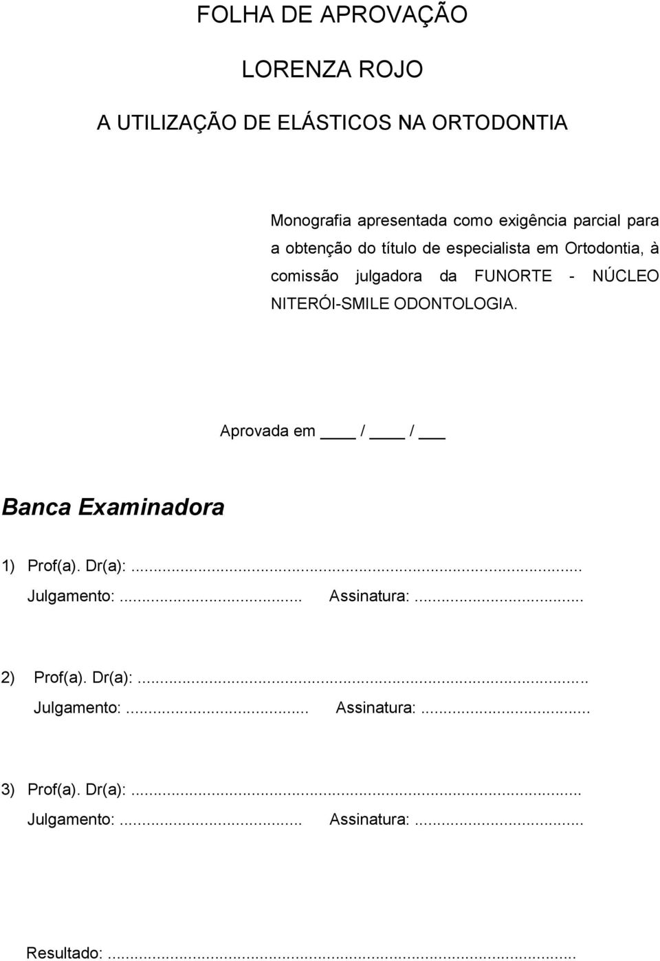 NITERÓI-SMILE ODONTOLOGIA. Aprovada em / / Banca Examinadora 1) Prof(a). Dr(a):... Julgamento:... Assinatura:.