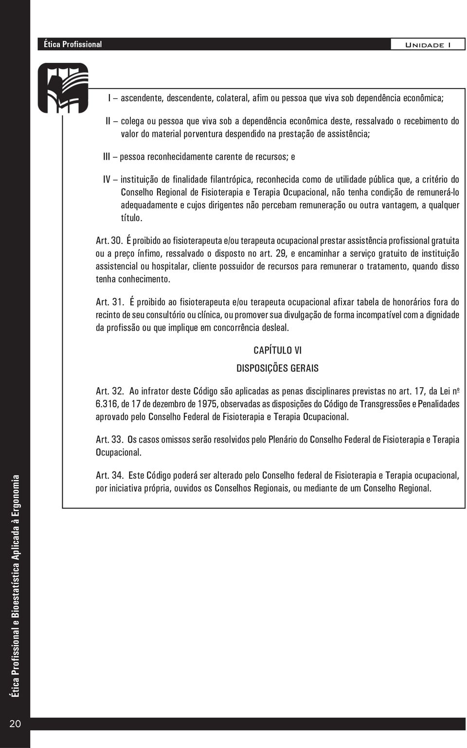 utilidade pública que, a critério do Conselho Regional de Fisioterapia e Terapia Ocupacional, não tenha condição de remunerá-lo adequadamente e cujos dirigentes não percebam remuneração ou outra