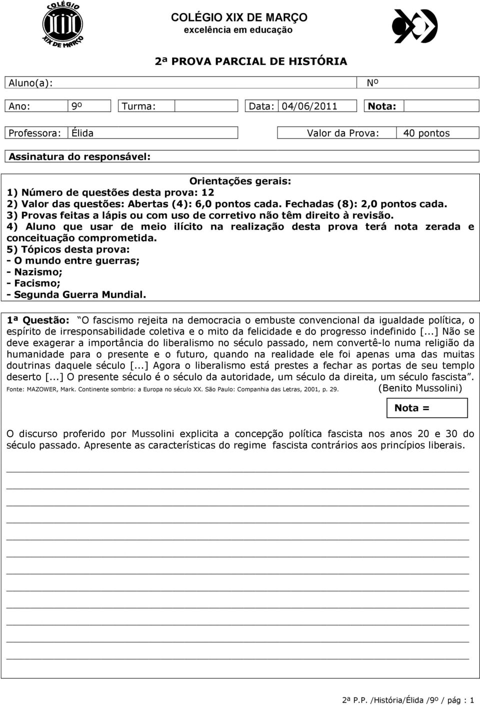 3) Provas feitas a lápis ou com uso de corretivo não têm direito à revisão. 4) Aluno que usar de meio ilícito na realização desta prova terá nota zerada e conceituação comprometida.