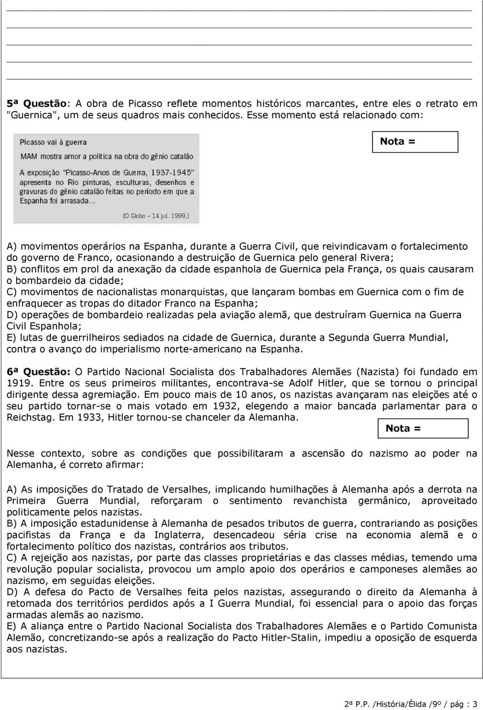 general Rivera; B) conflitos em prol da anexação da cidade espanhola de Guernica pela França, os quais causaram o bombardeio da cidade; C) movimentos de nacionalistas monarquistas, que lançaram