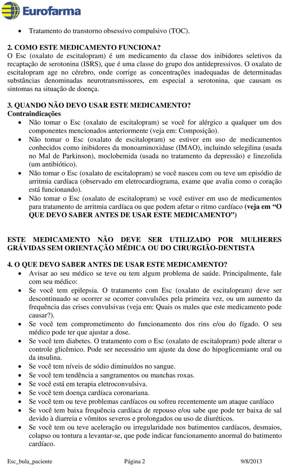 O oxalato de escitalopram age no cérebro, onde corrige as concentrações inadequadas de determinadas substâncias denominadas neurotransmissores, em especial a serotonina, que causam os sintomas na