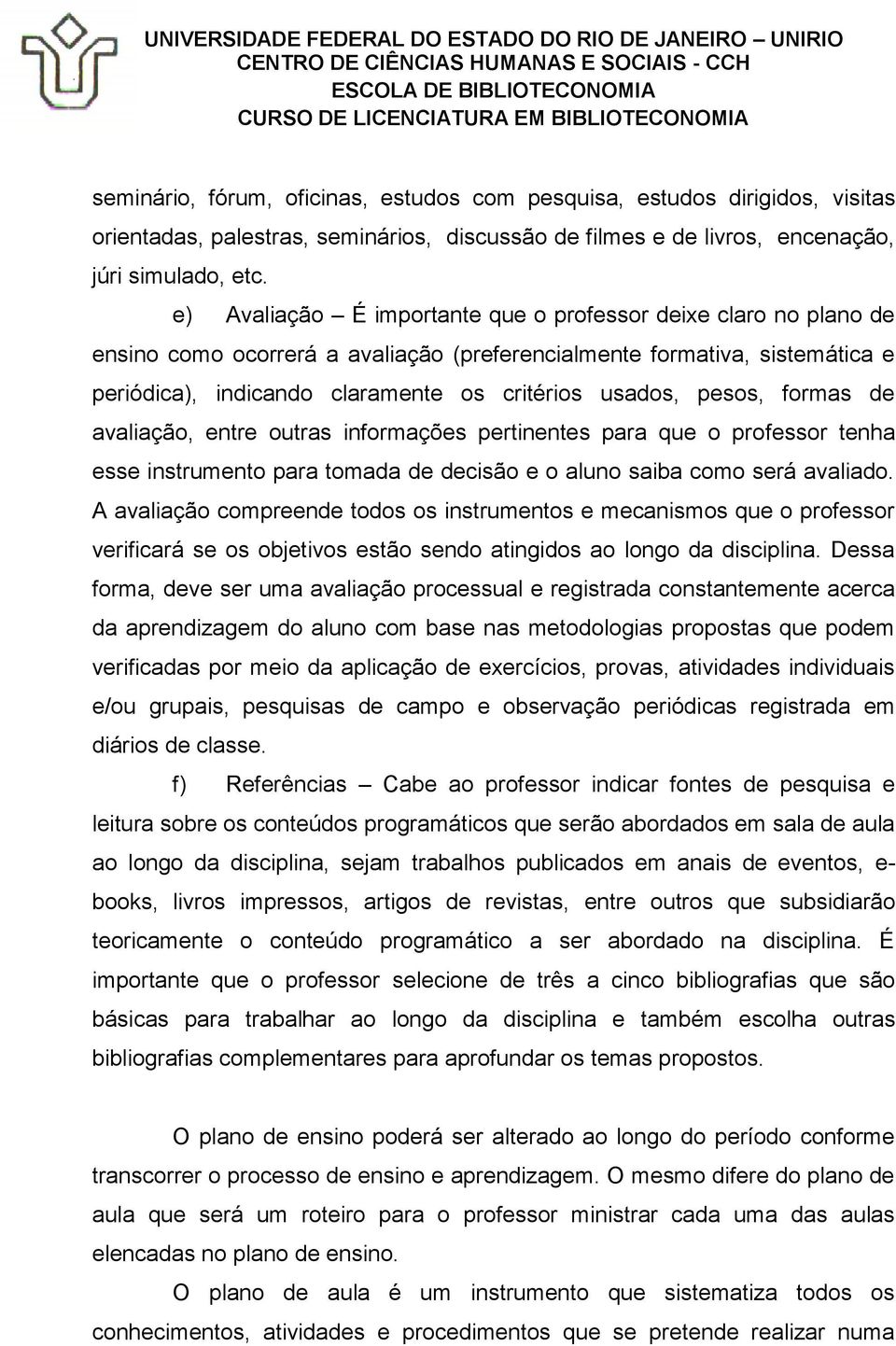 pesos, formas de avaliação, entre outras informações pertinentes para que o professor tenha esse instrumento para tomada de decisão e o aluno saiba como será avaliado.