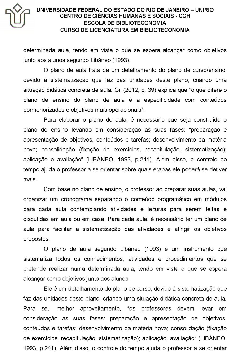 39) explica que o que difere o plano de ensino do plano de aula é a especificidade com conteúdos pormenorizados e objetivos mais operacionais.