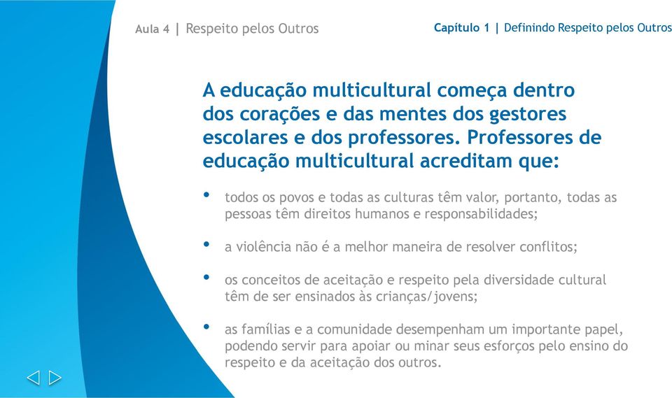 responsabilidades; a violência não é a melhor maneira de resolver conflitos; os conceitos de aceitação e respeito pela diversidade cultural têm de ser