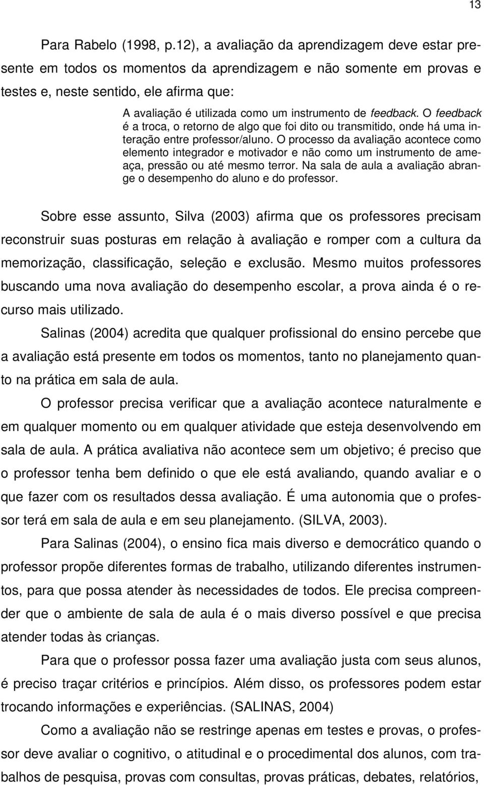 instrumento de feedback. O feedback é a troca, o retorno de algo que foi dito ou transmitido, onde há uma interação entre professor/aluno.