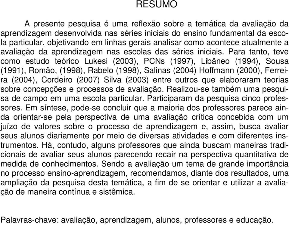 Para tanto, teve como estudo teórico Lukesi (2003), PCNs (1997), Libâneo (1994), Sousa (1991), Romão, (1998), Rabelo (1998), Salinas (2004) Hoffmann (2000), Ferreira (2004), Cordeiro (2007) Silva