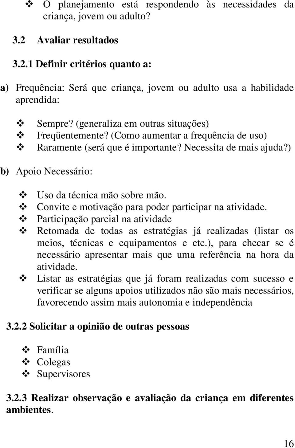 Convite e motivação para poder participar na atividade. Participação parcial na atividade Retomada de todas as estratégias já realizadas (listar os meios, técnicas e equipamentos e etc.