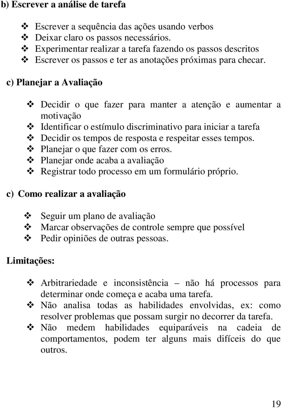 c) Planejar a Avaliação Decidir o que fazer para manter a atenção e aumentar a motivação Identificar o estímulo discriminativo para iniciar a tarefa Decidir os tempos de resposta e respeitar esses