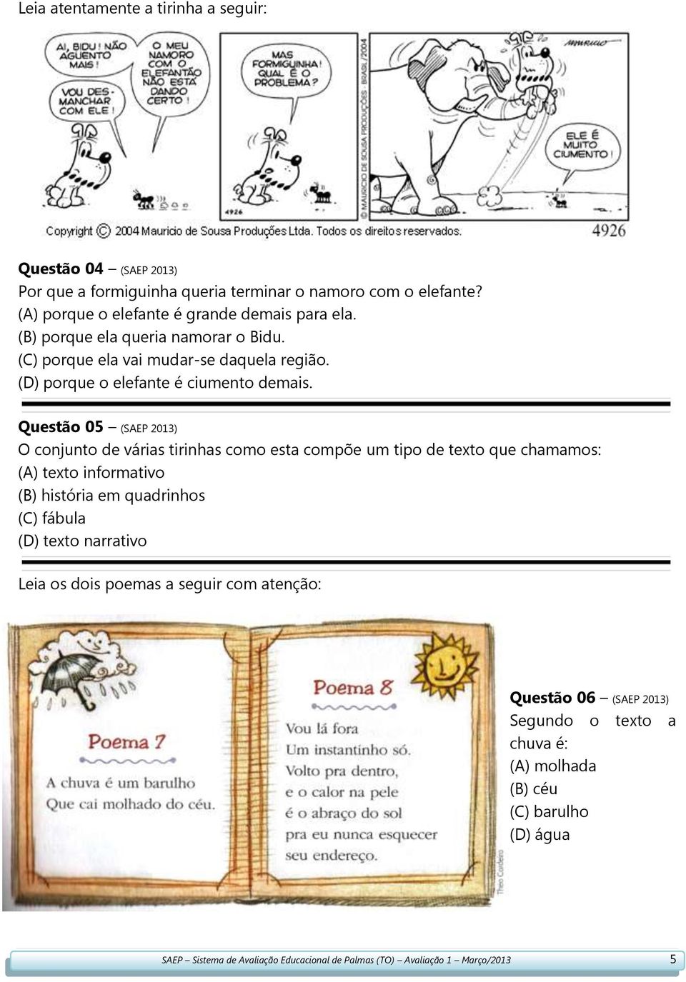 Questão 05 (SAEP 2013) O conjunto de várias tirinhas como esta compõe um tipo de texto que chamamos: (A) texto informativo (B) história em quadrinhos (C) fábula (D) texto