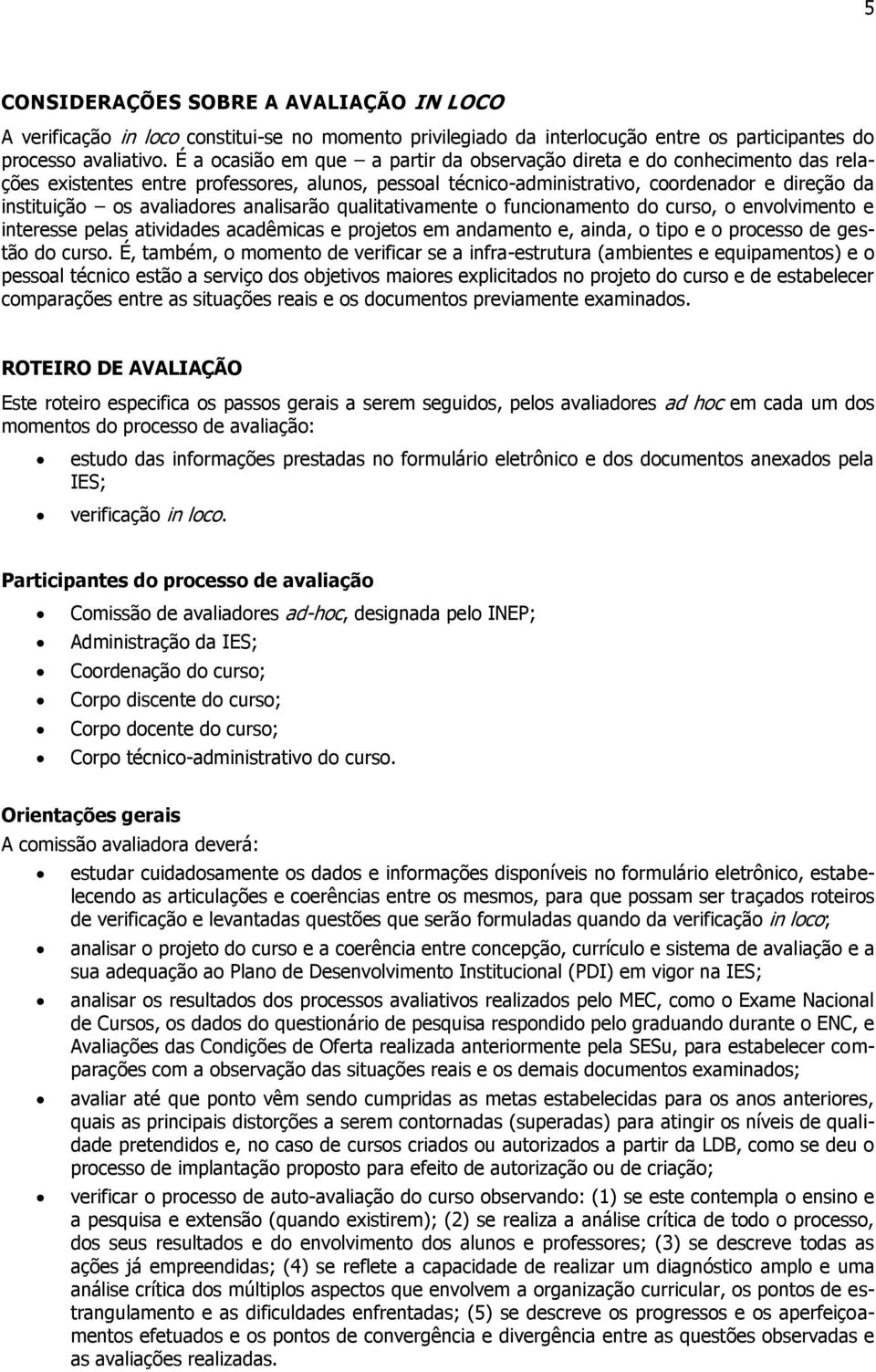 avaliadores analisarão qualitativamente o funcionamento do curso, o envolvimento e interesse pelas atividades acadêmicas e projetos em andamento e, ainda, o tipo e o processo de gestão do curso.