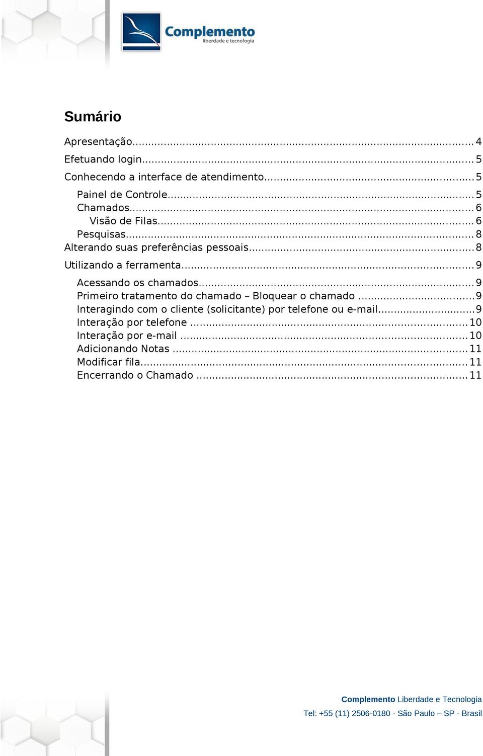 ..9 Acessando os chamados...9 Primeiro tratamento do chamado Bloquear o chamado.