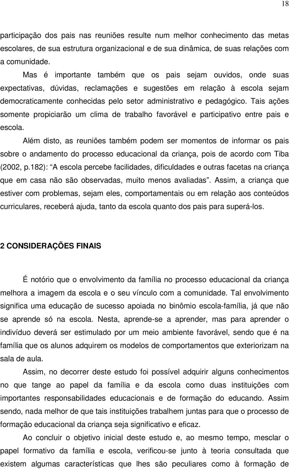 pedagógico. Tais ações somente propiciarão um clima de trabalho favorável e participativo entre pais e escola.