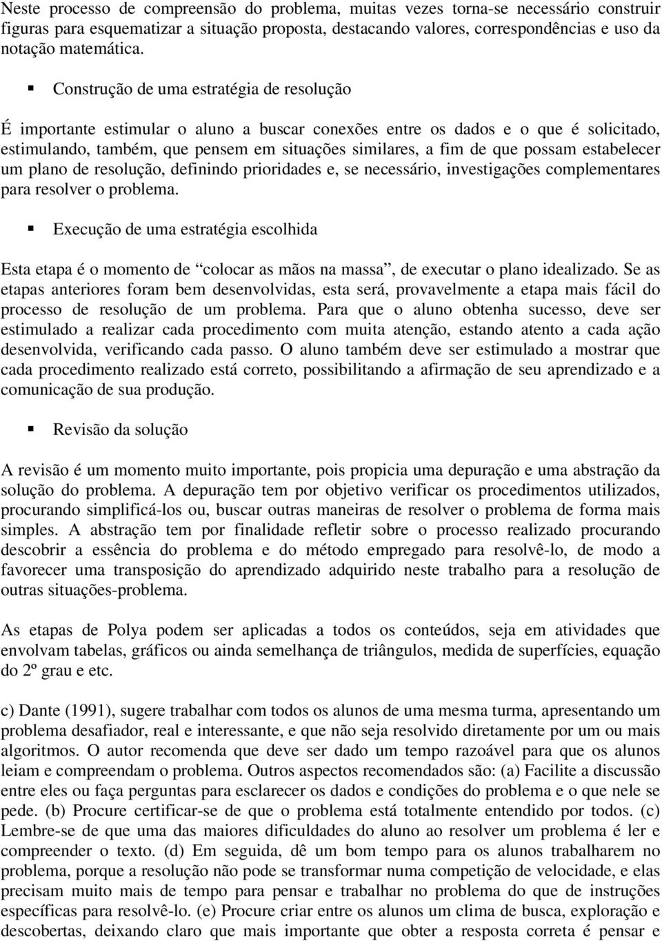 possam estabelecer um plano de resolução, definindo prioridades e, se necessário, investigações complementares para resolver o problema.