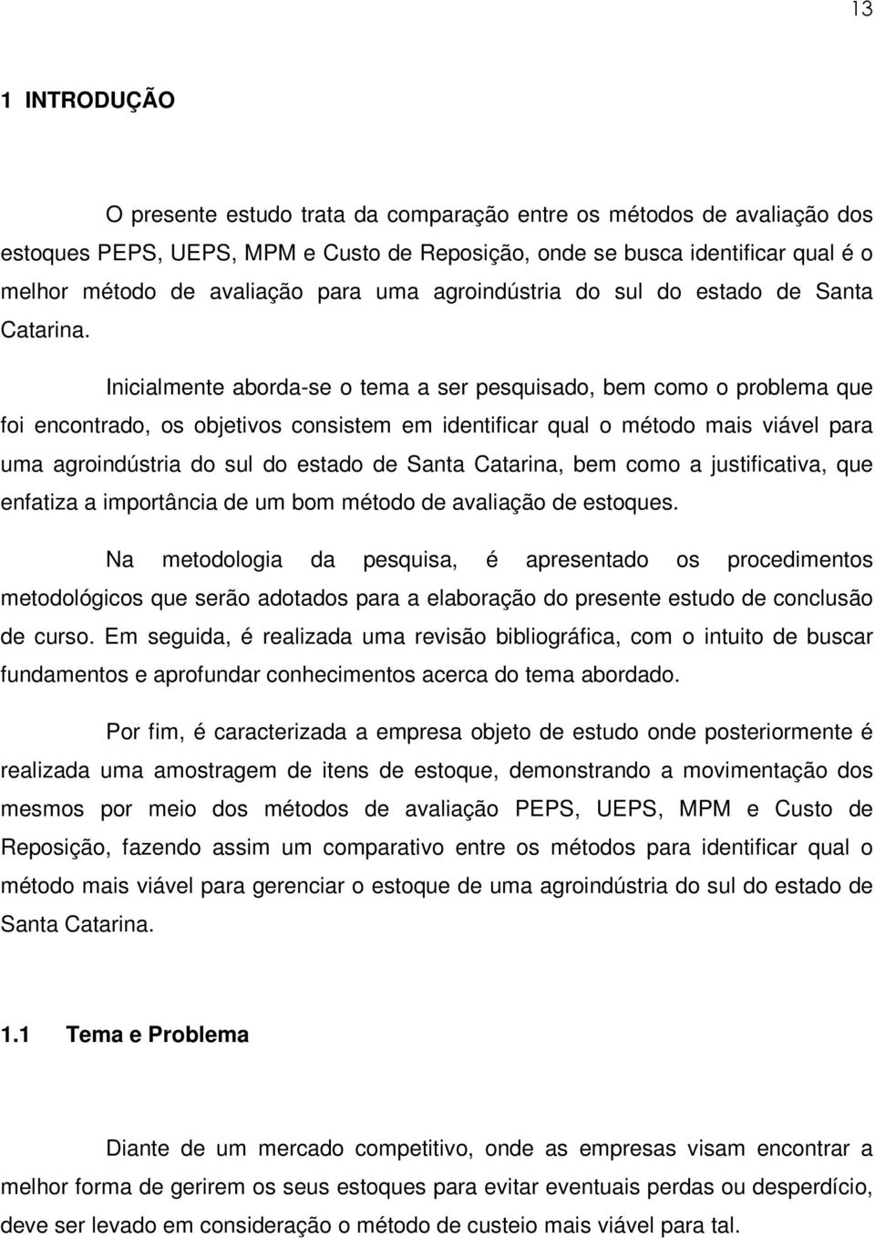 Inicialmente aborda-se o tema a ser pesquisado, bem como o problema que foi encontrado, os objetivos consistem em identificar qual o método mais viável para uma agroindústria do sul do estado de