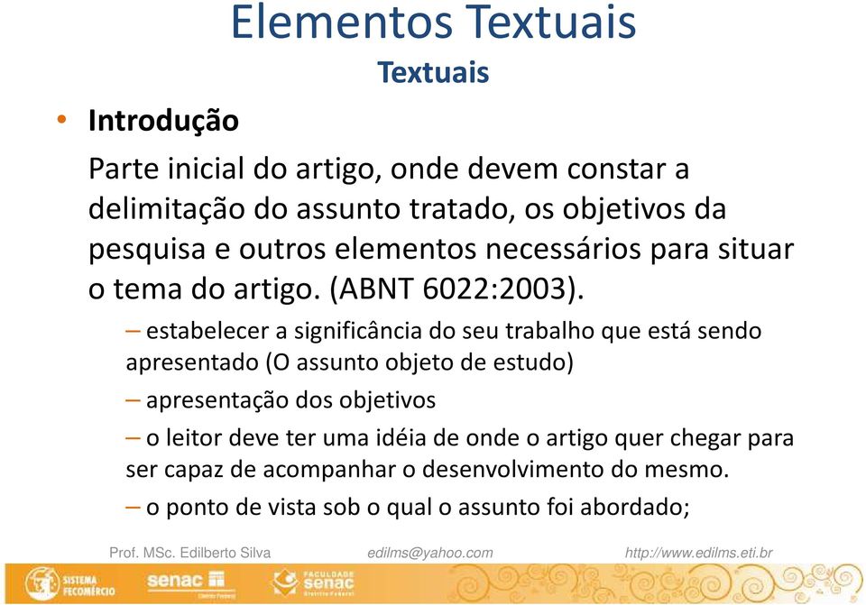 estabelecer a significância do seu trabalho que está sendo apresentado (O assunto objeto de estudo) apresentação dos objetivos o