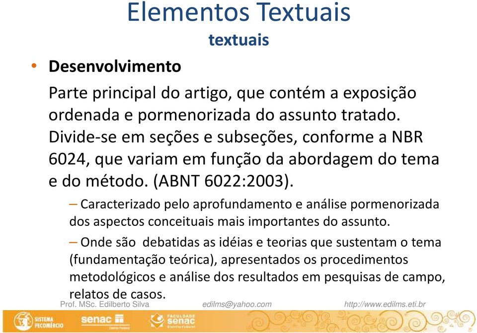 Caracterizado pelo aprofundamento e análise pormenorizada dos aspectos conceituais mais importantes do assunto.