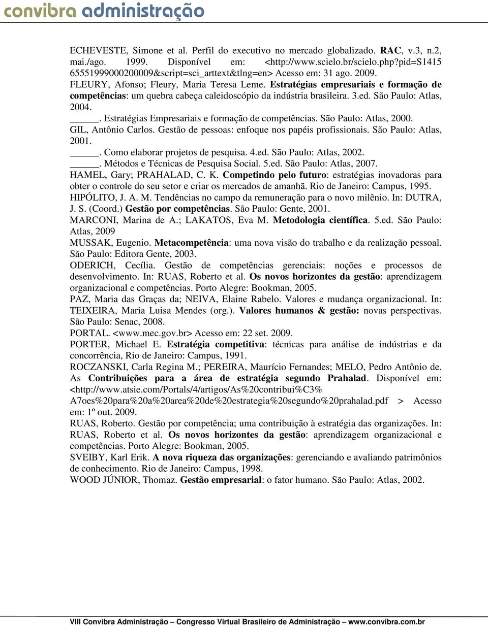 Estratégias empresariais e formação de competências: um quebra cabeça caleidoscópio da indústria brasileira. 3.ed. São Paulo: Atlas, 2004.. Estratégias Empresariais e formação de competências.