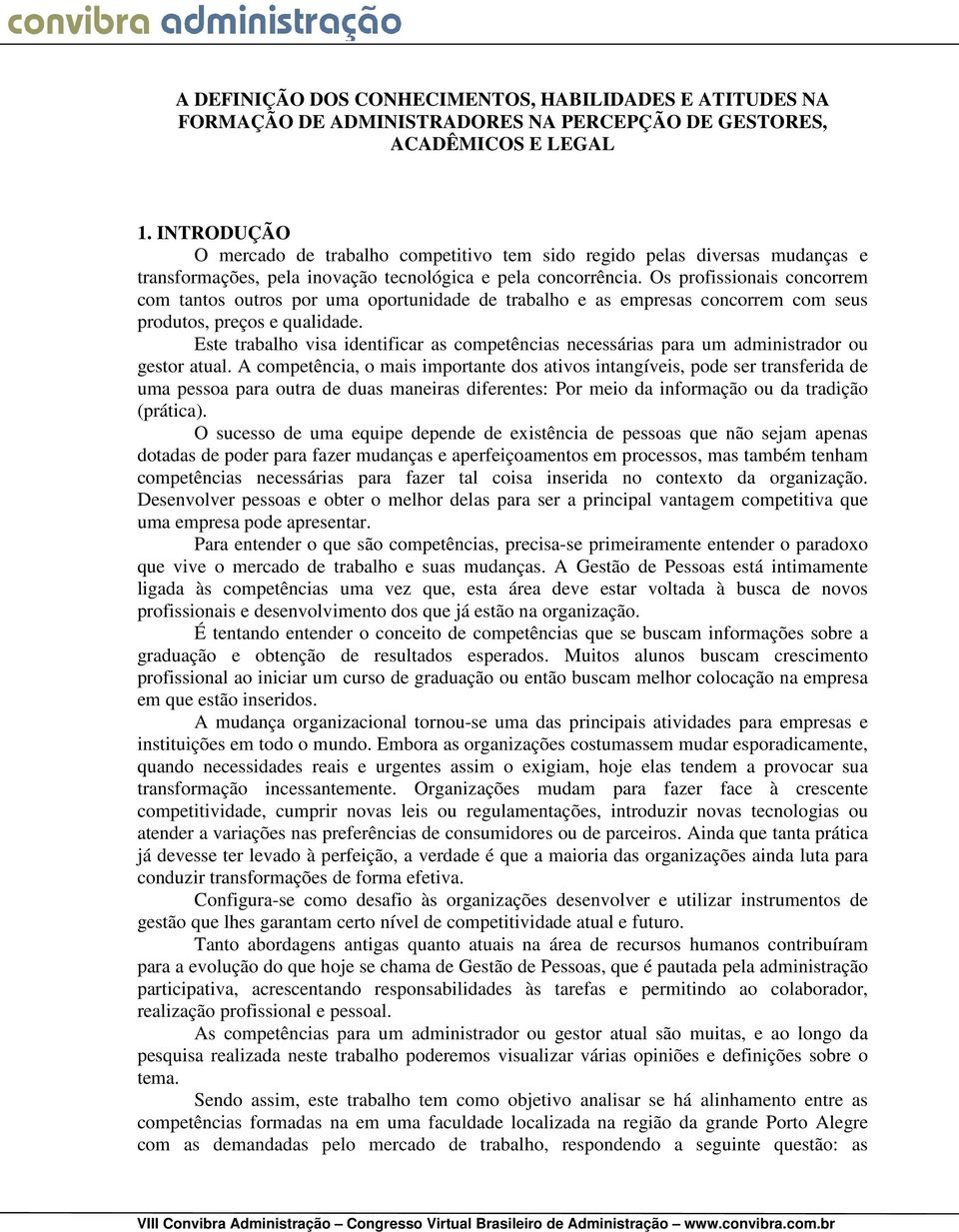 Os profissionais concorrem com tantos outros por uma oportunidade de trabalho e as empresas concorrem com seus produtos, preços e qualidade.