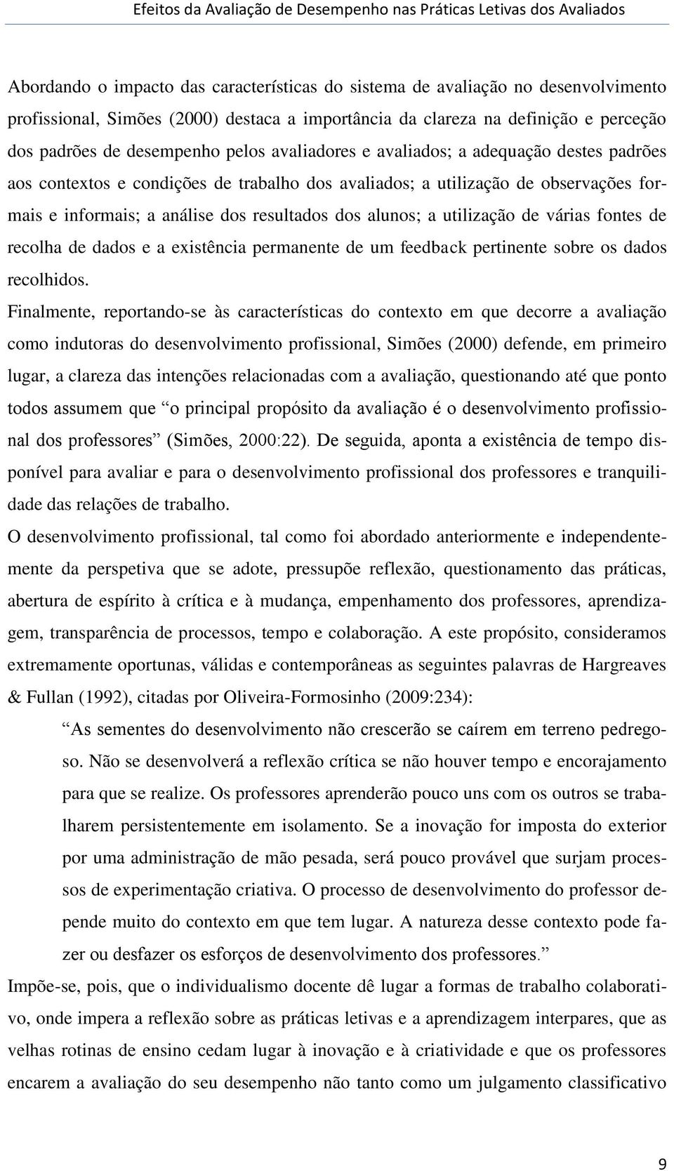 utilização de várias fontes de recolha de dados e a existência permanente de um feedback pertinente sobre os dados recolhidos.