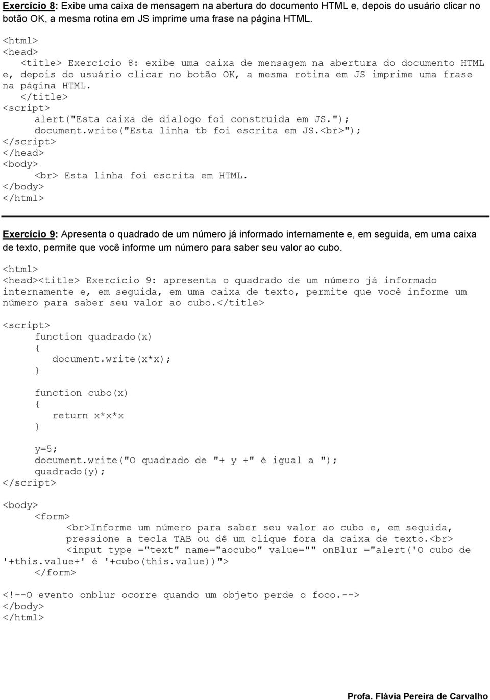 </title> alert("esta caixa de dialogo foi construida em JS."); document.write("esta linha tb foi escrita em JS.<br>"); <br> Esta linha foi escrita em HTML.