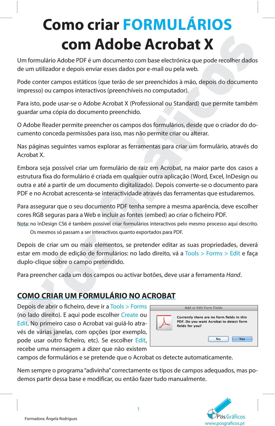 Para isto, pode usar-se o Adobe Acrobat X (Professional ou Standard) que permite também guardar uma cópia do documento preenchido.