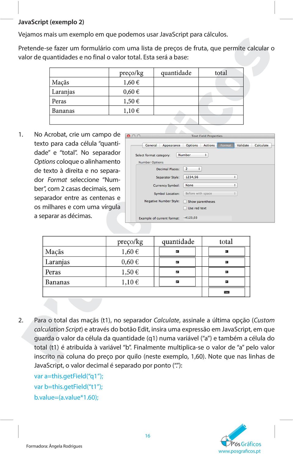 Esta será a base: preço/kg quantidade total Maçãs 1,60 Laranjas 0,60 Peras 1,50 Bananas 1,10 1. No Acrobat, crie um campo de texto para cada célula quantidade e total.